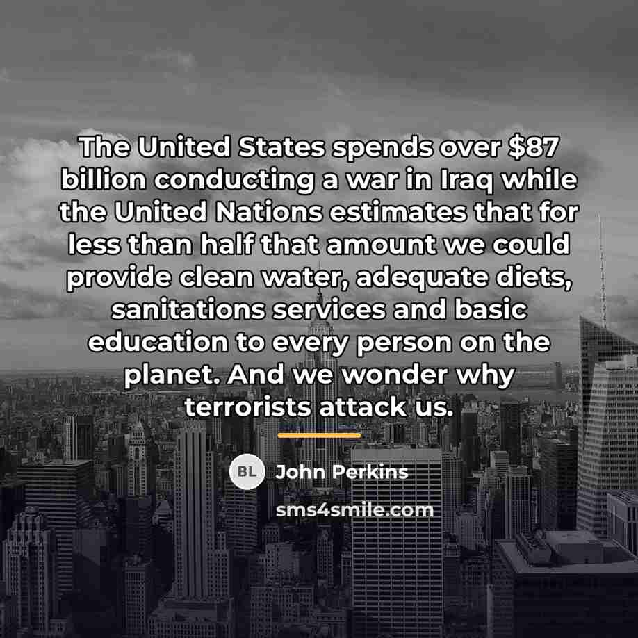 “The United States spends over $87 billion conducting a war…” quote by John Perkins