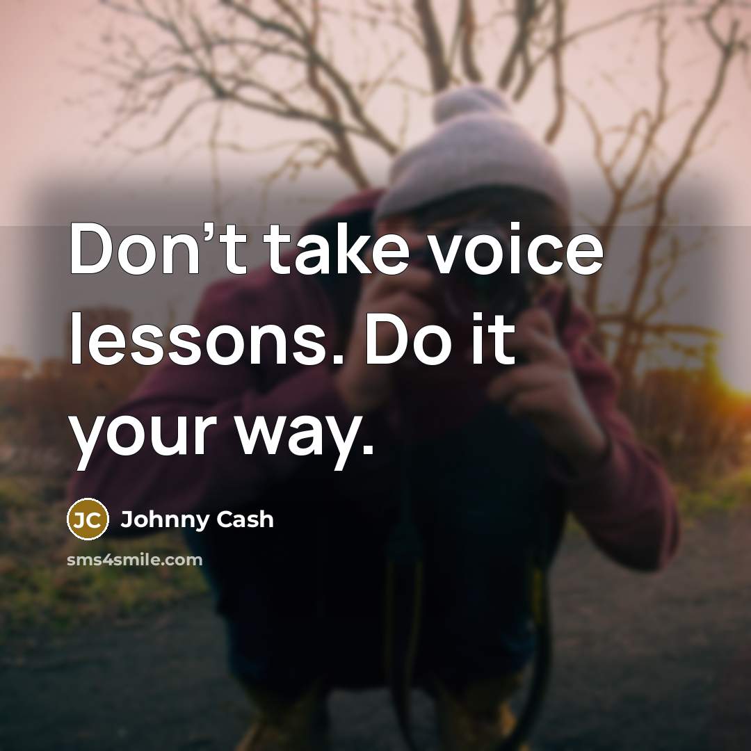 “Don't take voice lessons. Do it your way.…” quote by Johnny Cash