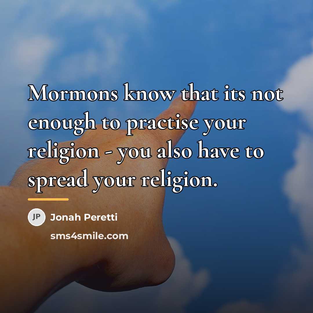 “Mormons know that its not enough to practise your religion…” quote by Jonah Peretti