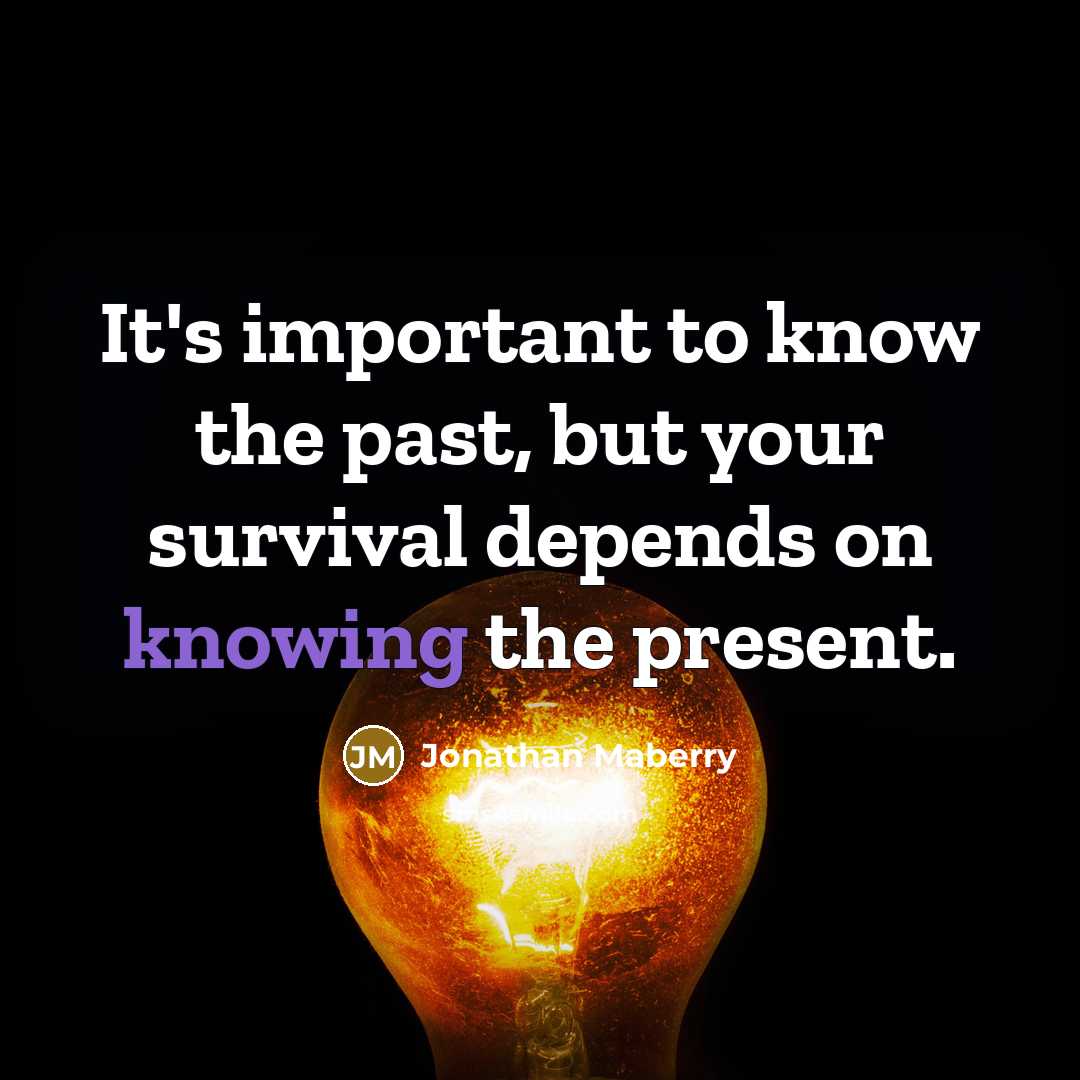 “It's important to know the past, but your survival depends…” quote by Jonathan Maberry