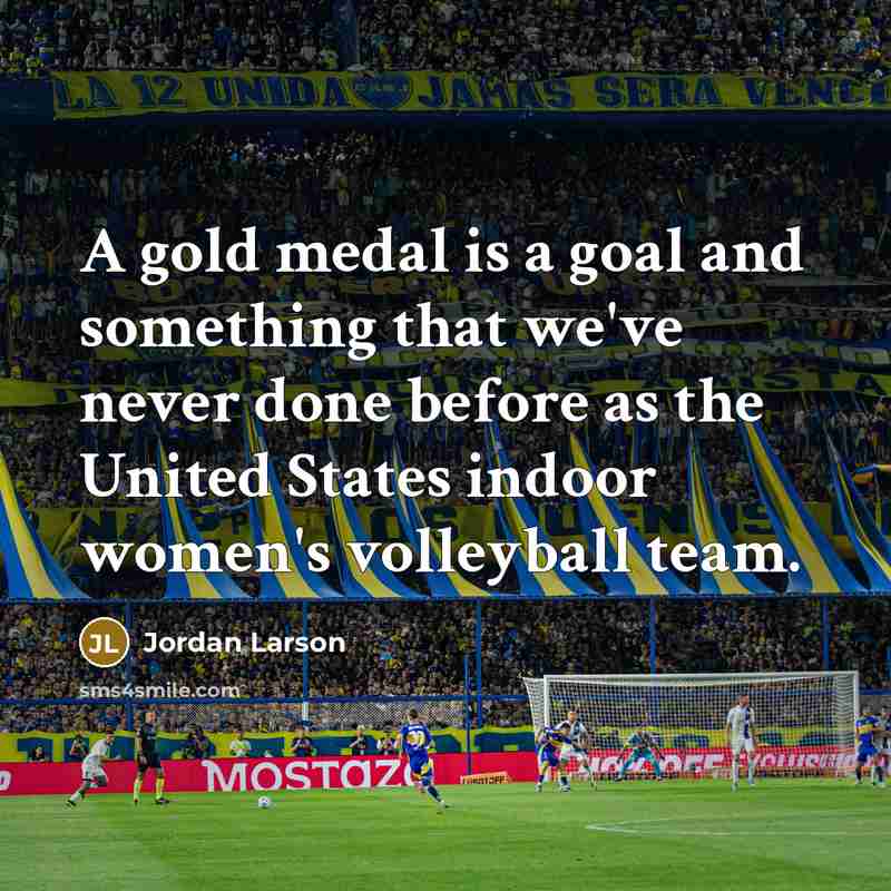 “A gold medal is a goal and something that we've…” quote by Jordan Larson