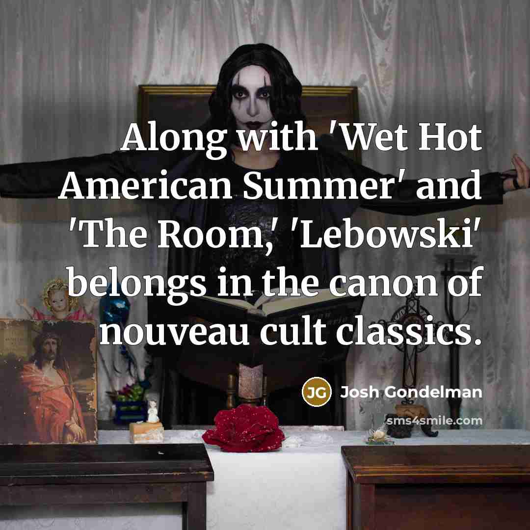 “Along with 'Wet Hot American Summer' and 'The Room,' 'Lebowski'…” quote by Josh Gondelman