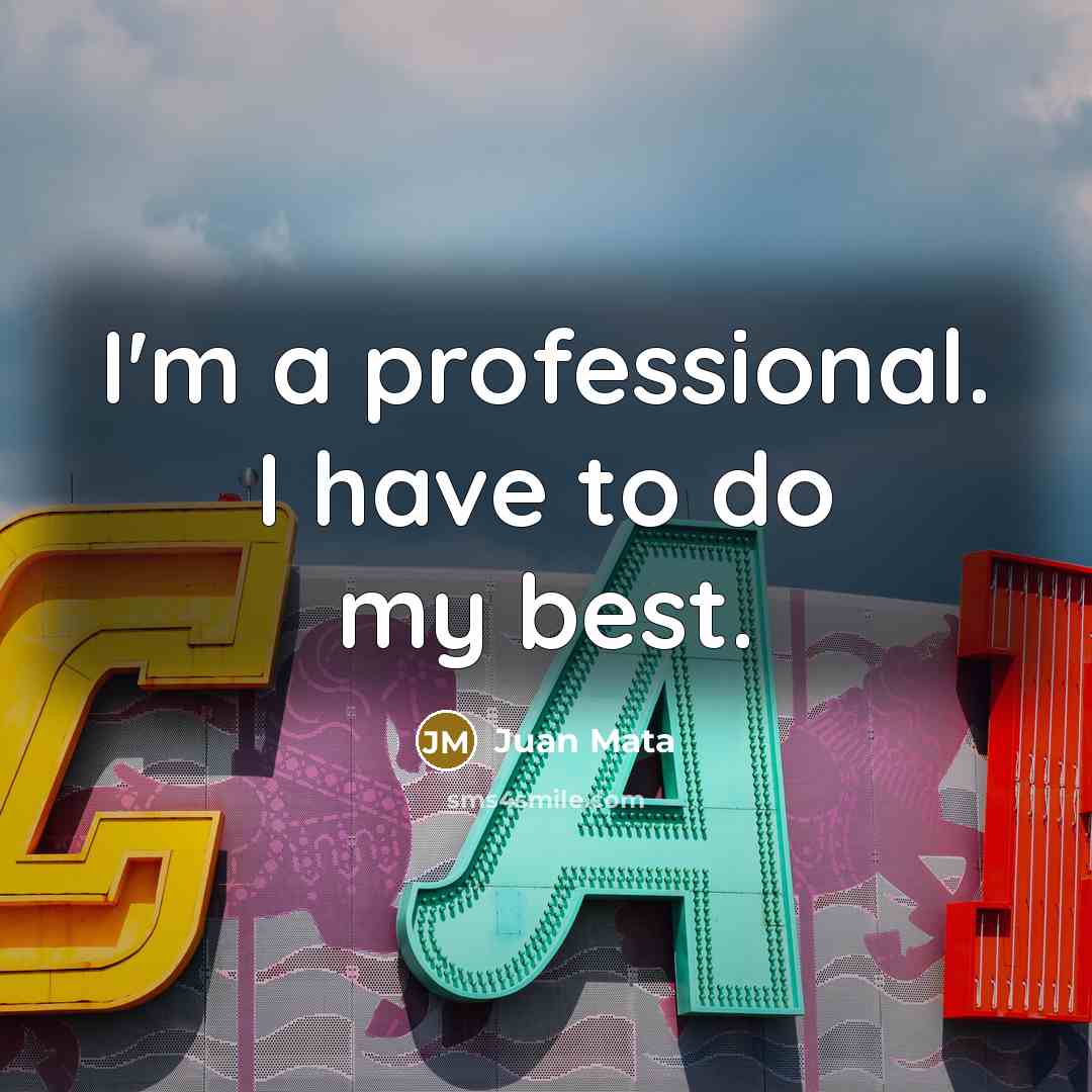 “I'm a professional. I have to do my best.…” quote by Juan Mata
