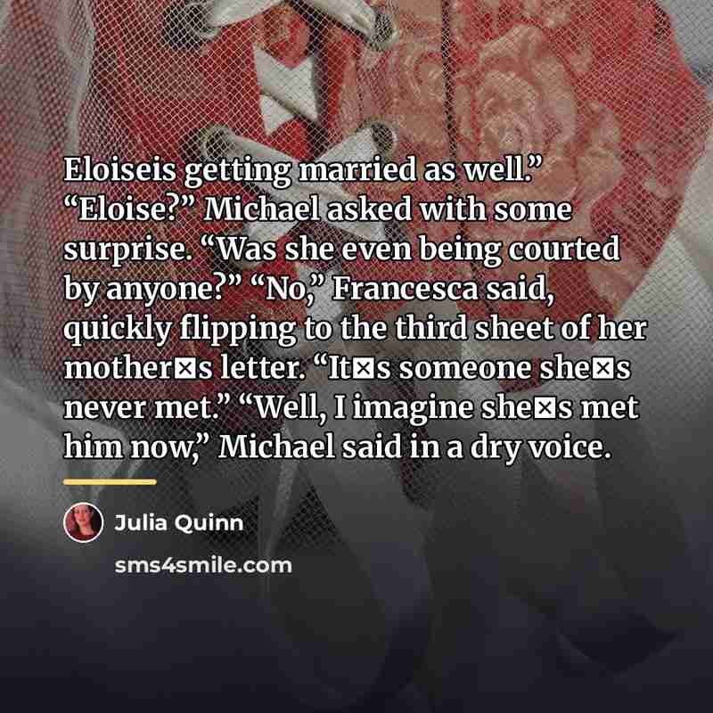 “Eloiseis getting married as well.” “Eloise?” Michael asked with some…” quote by Julia Quinn