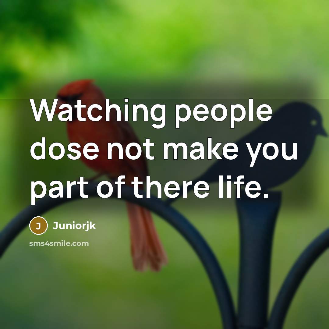 “Watching people dose not make you part of there life.…” quote by Juniorjk