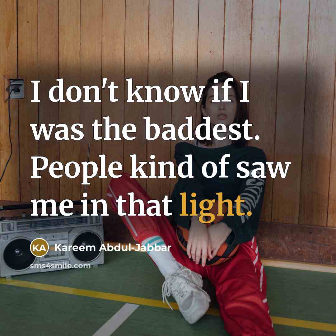 “I don't know if I was the baddest. People kind…” quote by Kareem Abdul-Jabbar