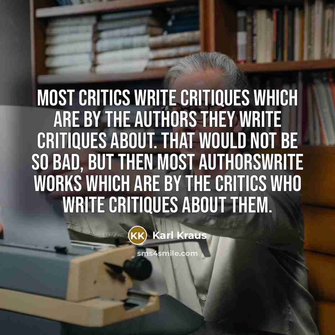 “Most critics write critiques which are by the authors they…” quote by Karl Kraus