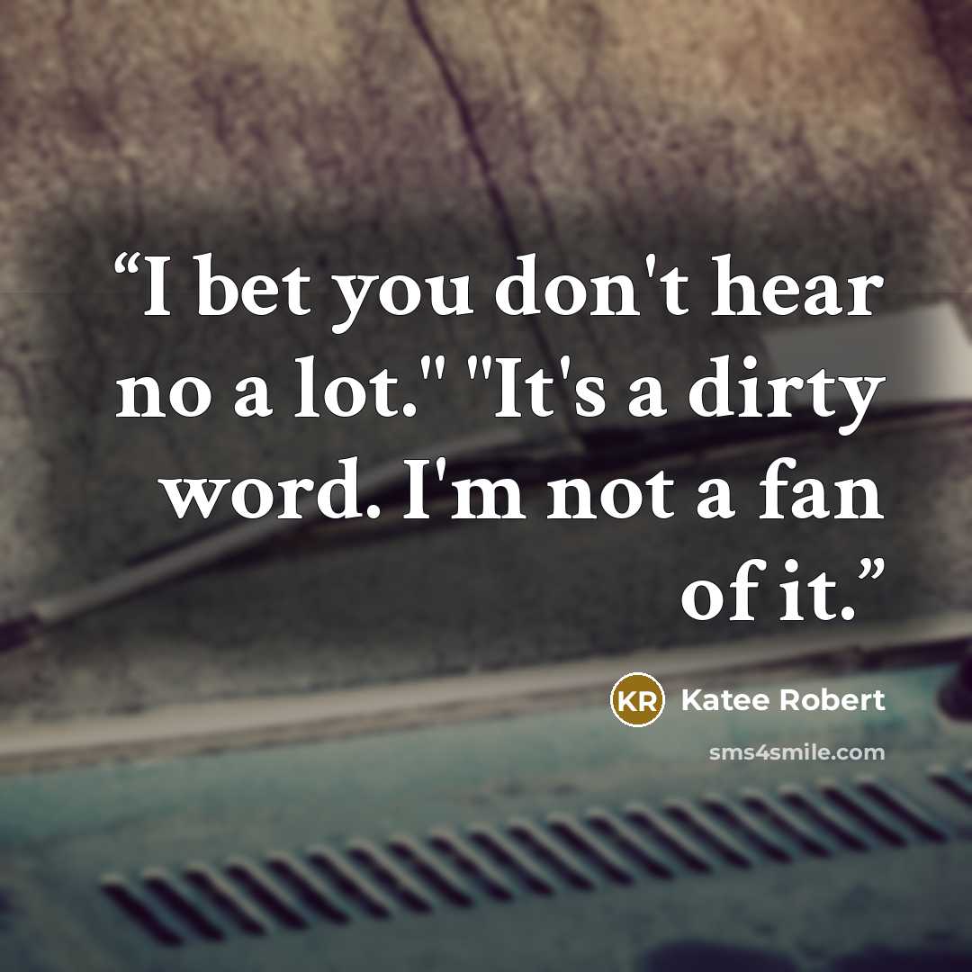 “I bet you don't hear no a lot." "It's a dirty word. I'm not a fan of it.” quote by Katee Robert