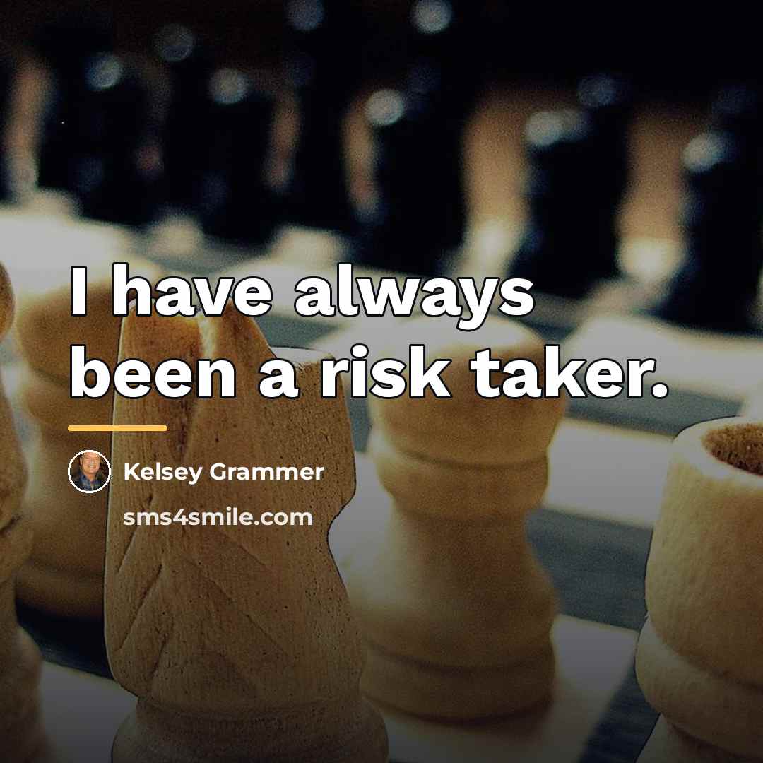 “I have always been a risk taker.…” quote by Kelsey Grammer
