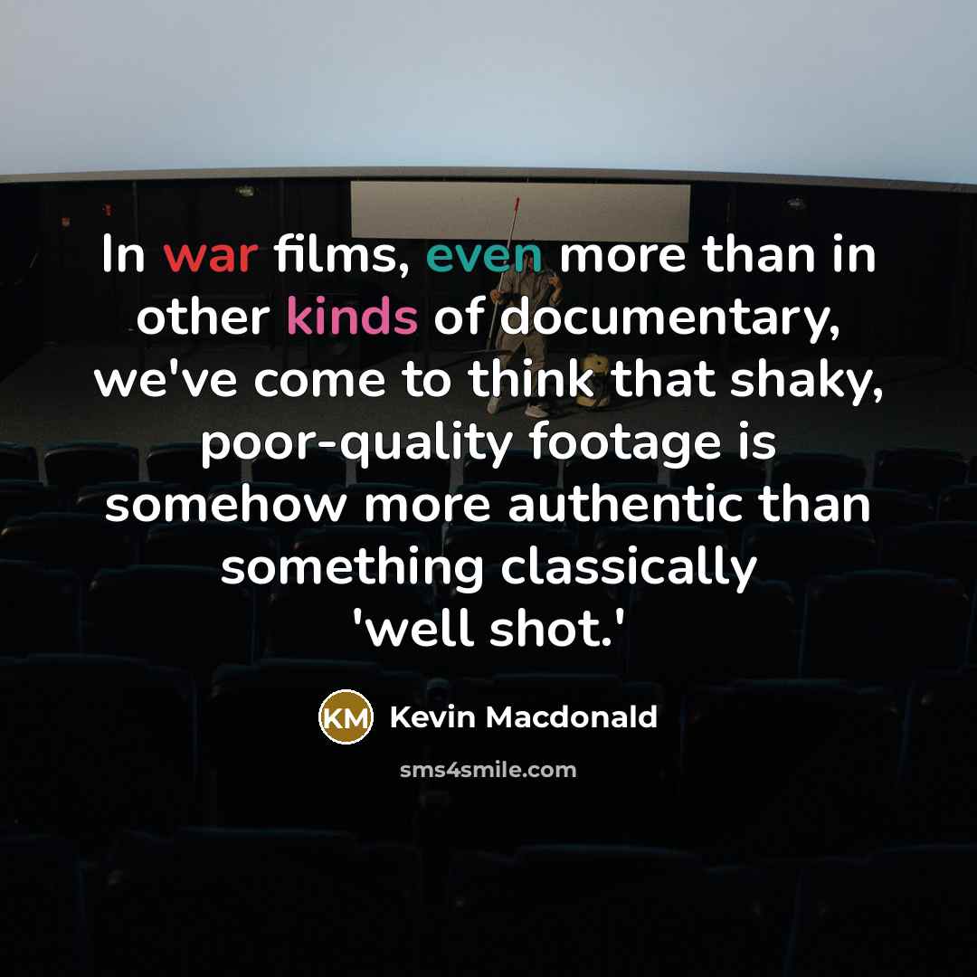 “In war films, even more than in other kinds of…” quote by Kevin Macdonald