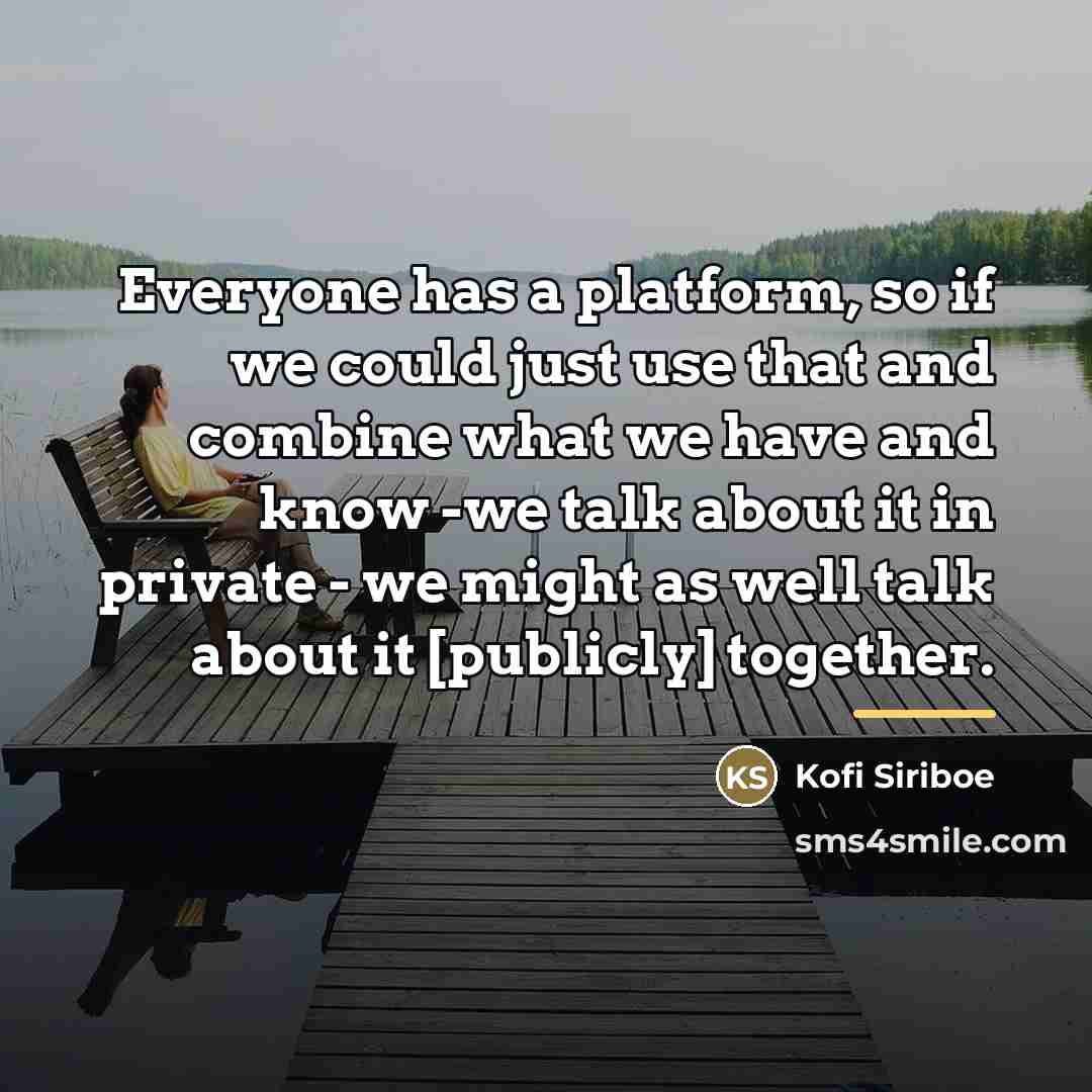 “Everyone has a platform, so if we could just use…” quote by Kofi Siriboe