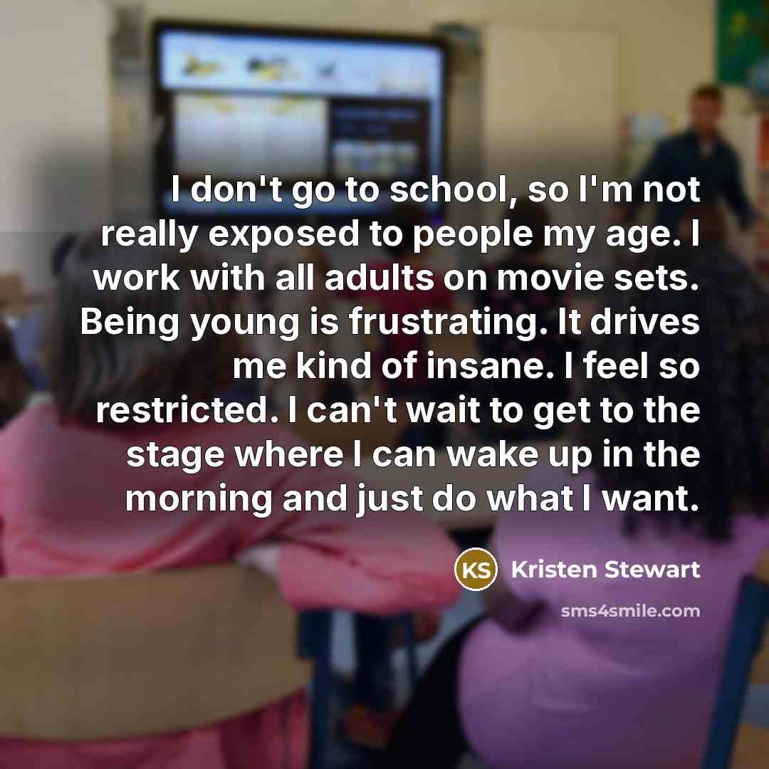 “I don't go to school, so I'm not really exposed…” quote by Kristen Stewart