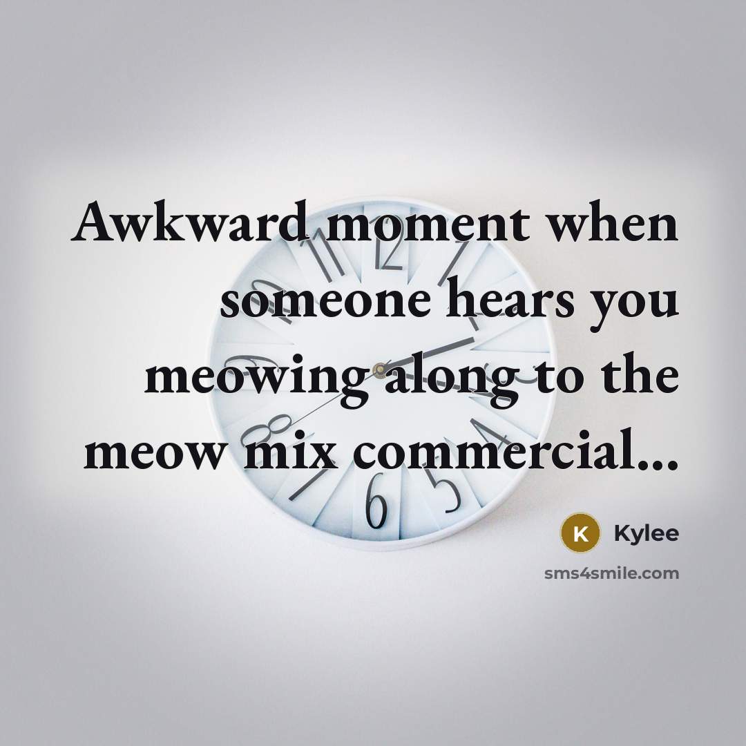 “Awkward moment when someone hears you meowing along to the…” quote by Kylee