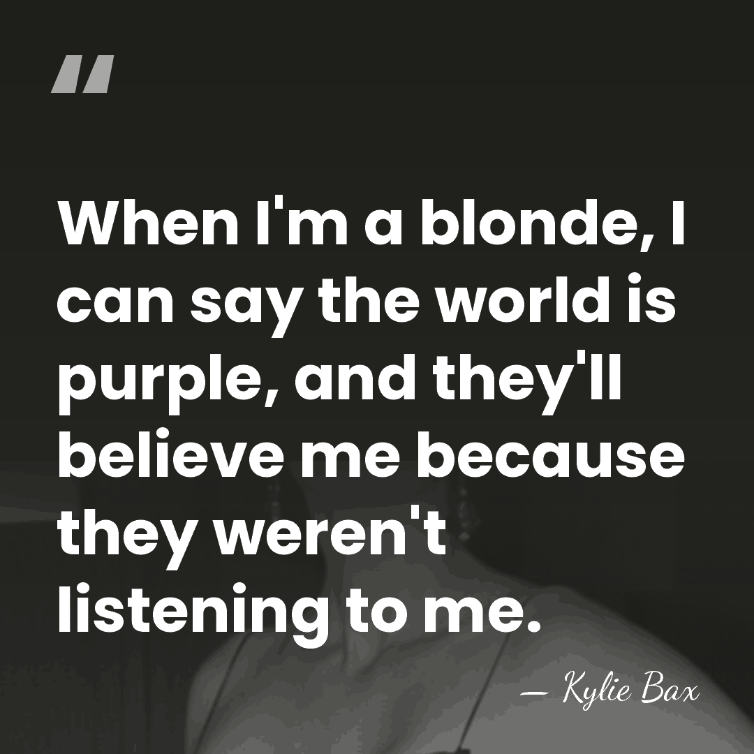 When I'm a blonde, I can say the world is purple, and&hellip; - Kylie Bax