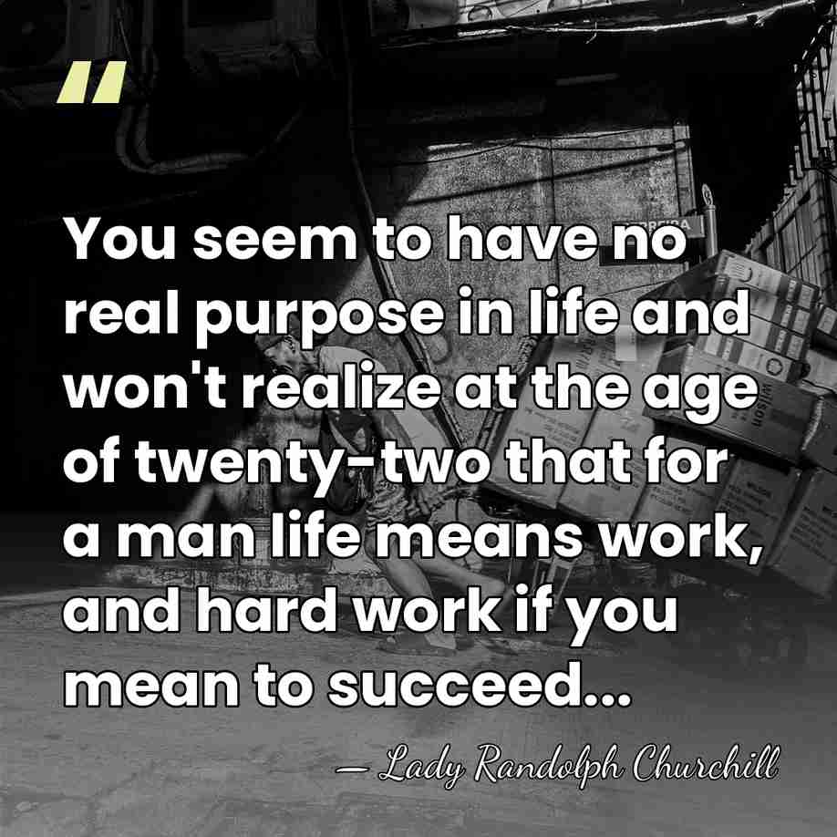 You seem to have no real purpose in life and won't realize&hellip; - Lady Randolph Churchill