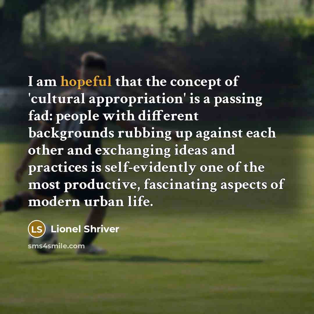 “I am hopeful that the concept of 'cultural appropriation' is…” quote by Lionel Shriver