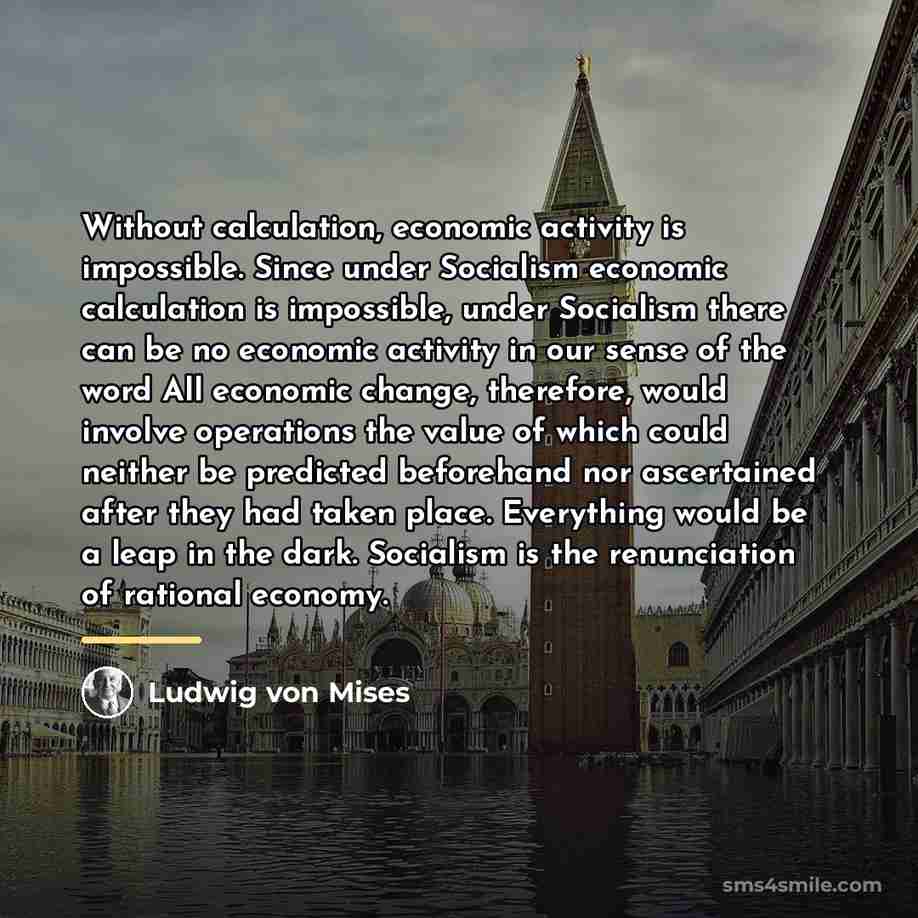 “Without calculation, economic activity is impossible. Since under Socialism economic…” quote by Ludwig von Mises