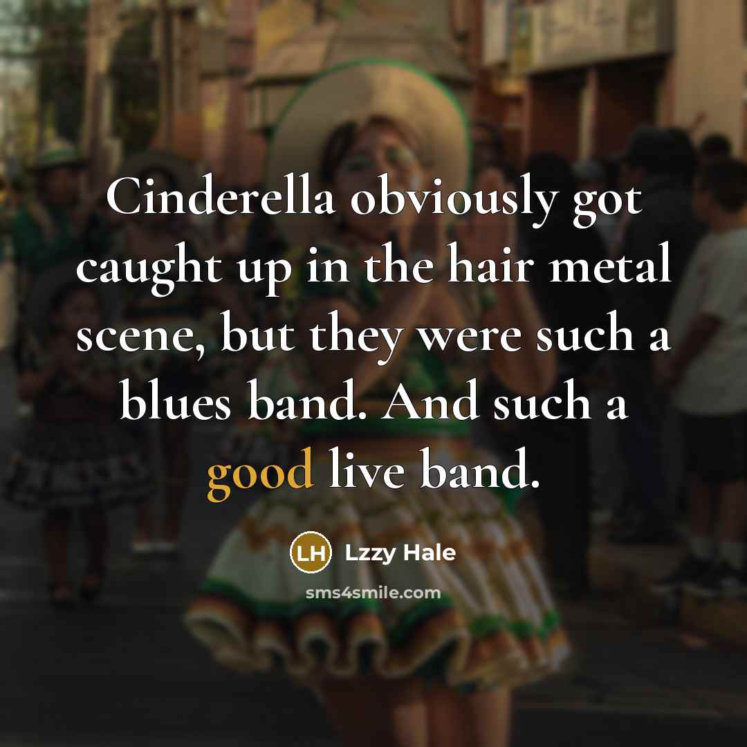 “Cinderella obviously got caught up in the hair metal scene,…” quote by Lzzy Hale