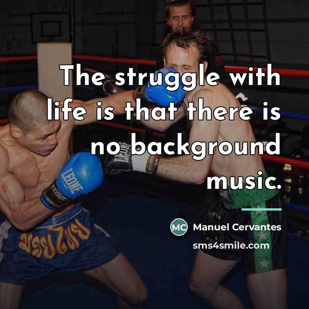 “The struggle with life is that there is no background…” quote by Manuel Cervantes