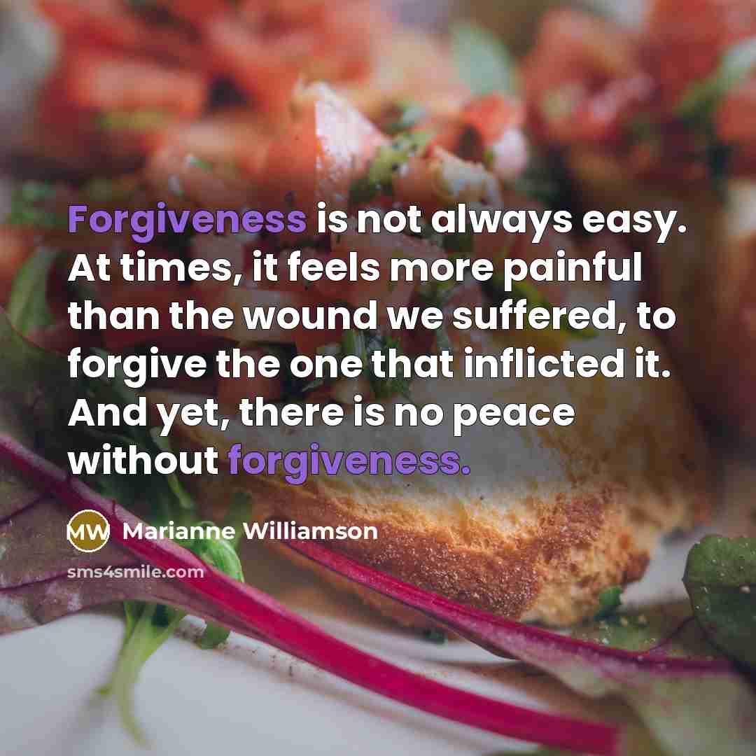 “Forgiveness is not always easy. At times, it feels more…” quote by Marianne Williamson