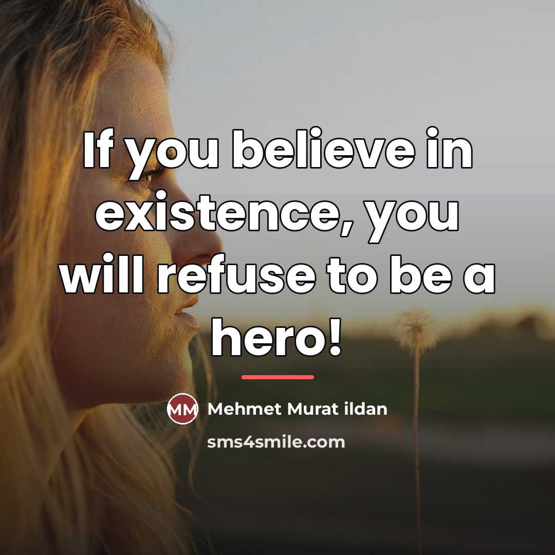 “If you believe in existence, you will refuse to be…” quote by Mehmet Murat Ildan