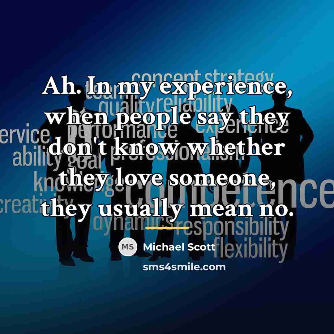 “Ah. In my experience, when people say they don't know…” quote by Michael Scott