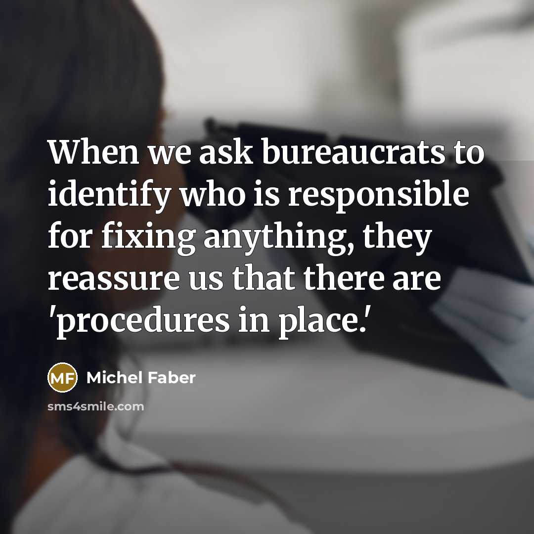 “When we ask bureaucrats to identify who is responsible for…” quote by Michel Faber