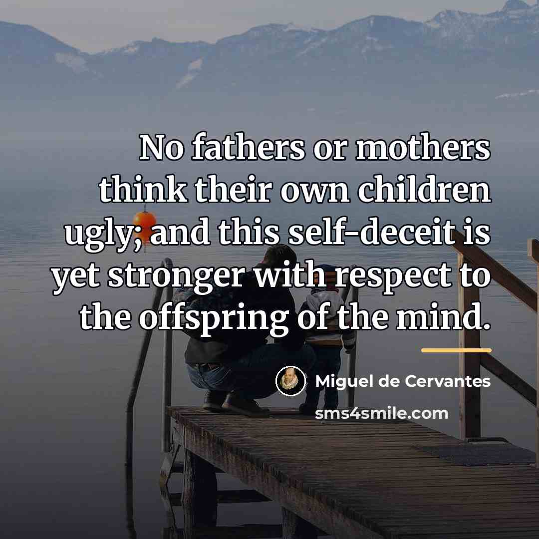 “No fathers or mothers think their own children ugly; and…” quote by Miguel de Cervantes