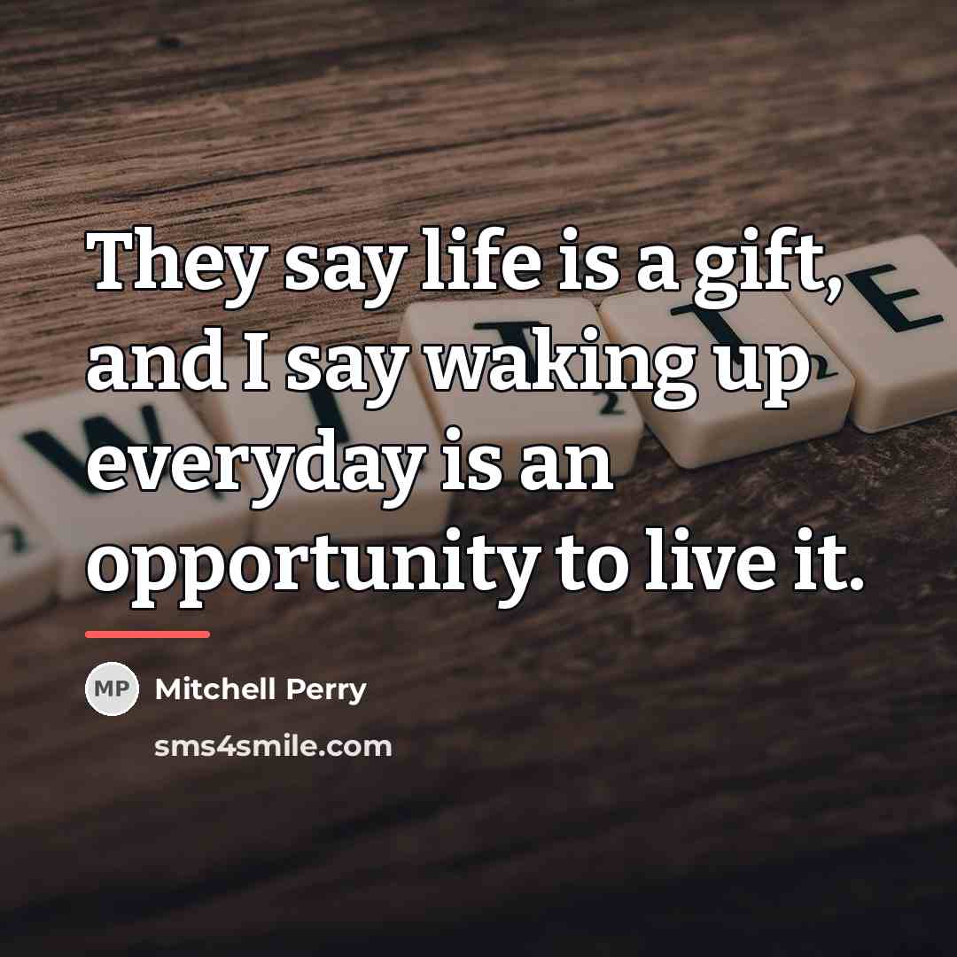 “They say life is a gift, and I say waking…” quote by Mitchell Perry