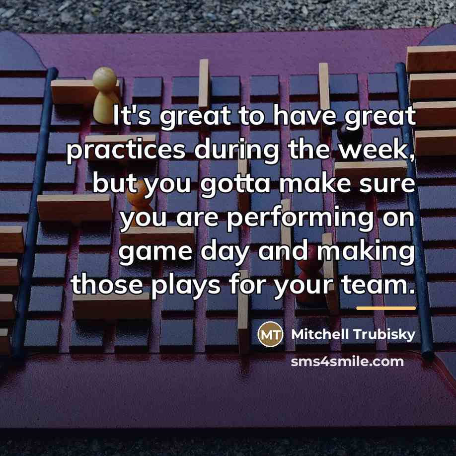 “It's great to have great practices during the week, but…” quote by Mitchell Trubisky