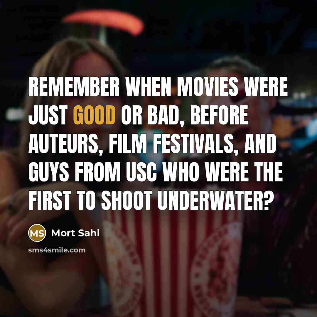 “Remember when movies were just good or bad, before auteurs,…” quote by Mort Sahl