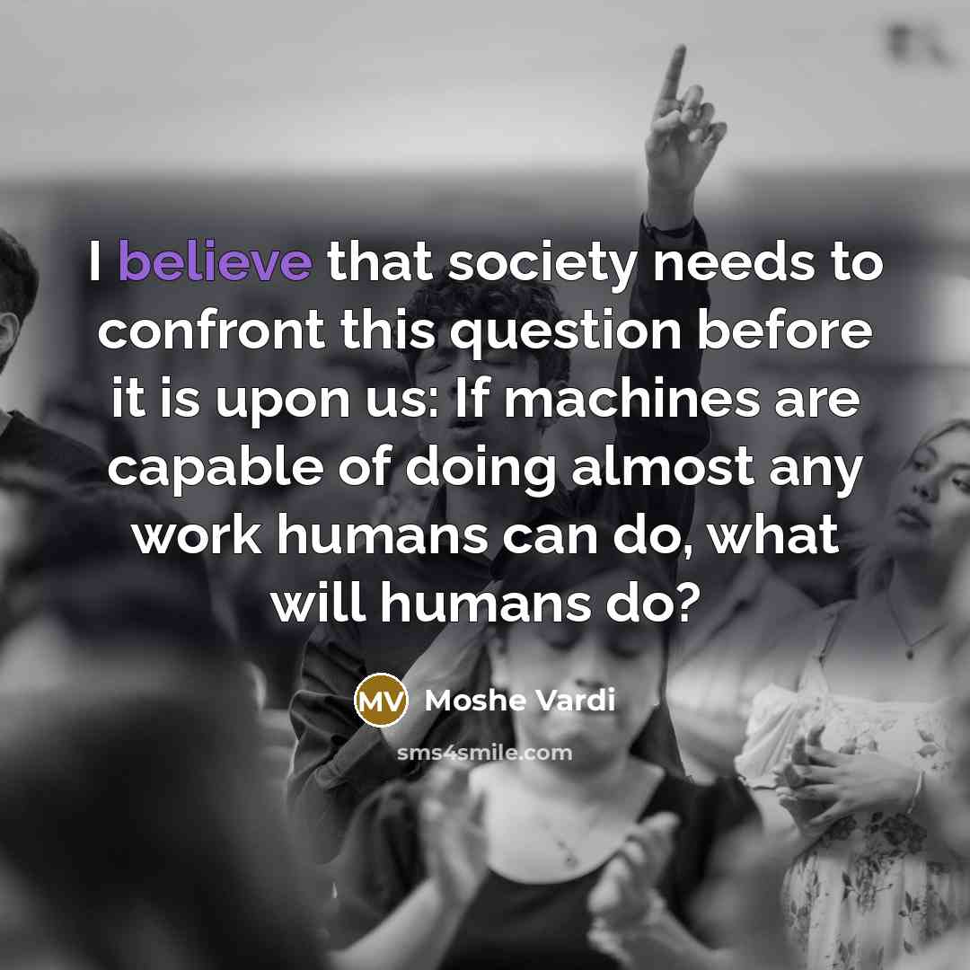 “I believe that society needs to confront this question before…” quote by Moshe Vardi
