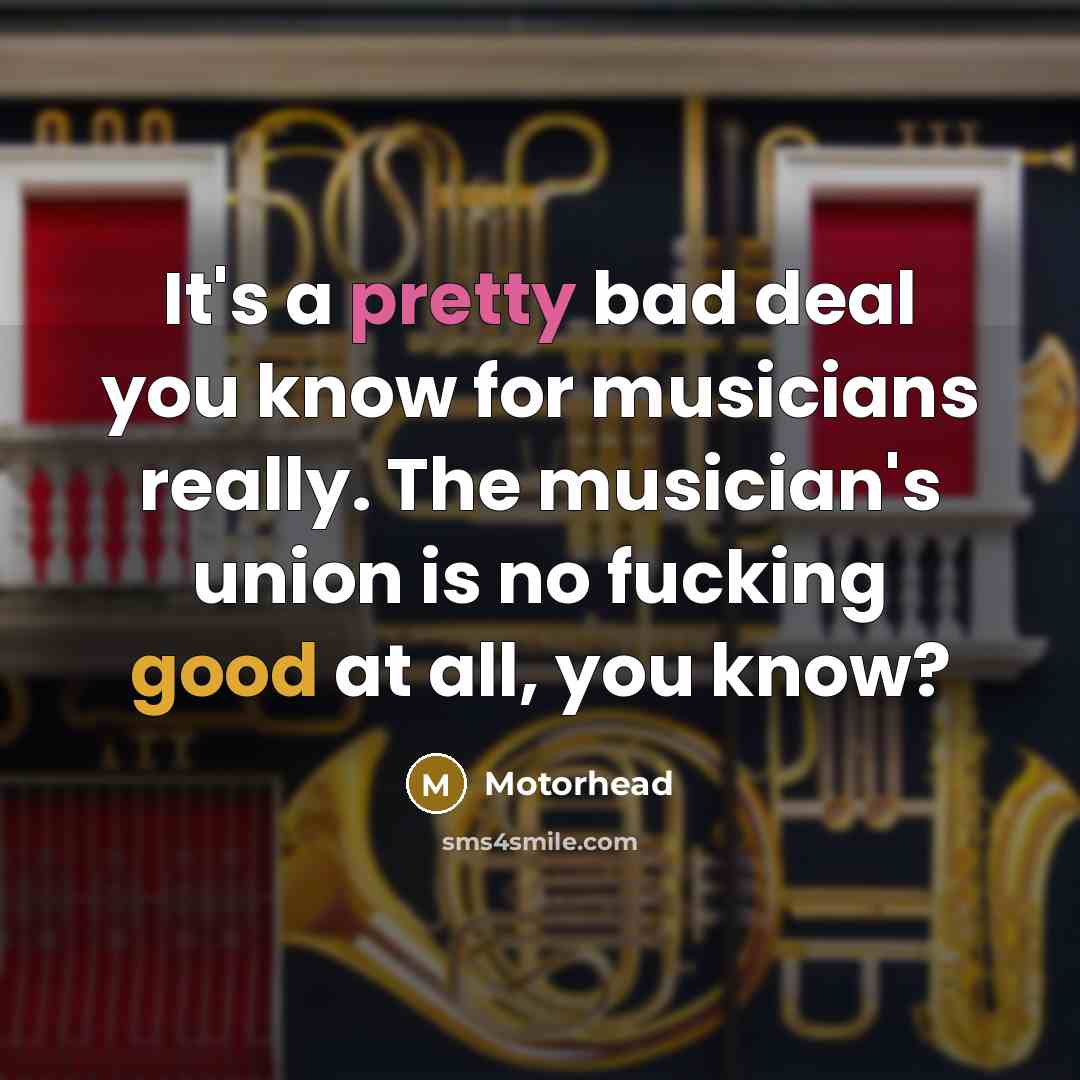 “It's a pretty bad deal you know for musicians really.…” quote by Motorhead