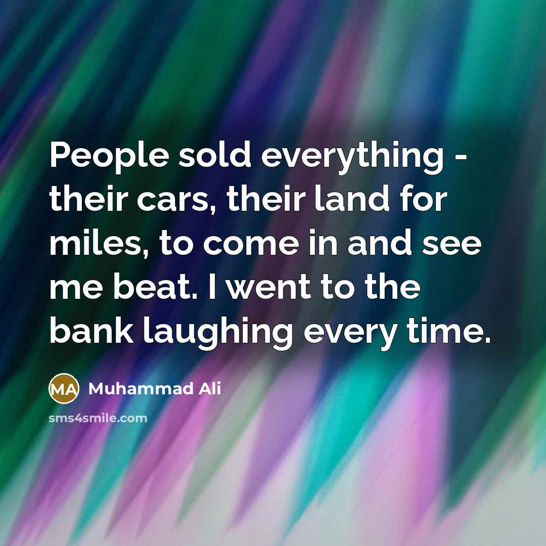 “People sold everything - their cars, their land for miles,…” quote by Muhammad Ali