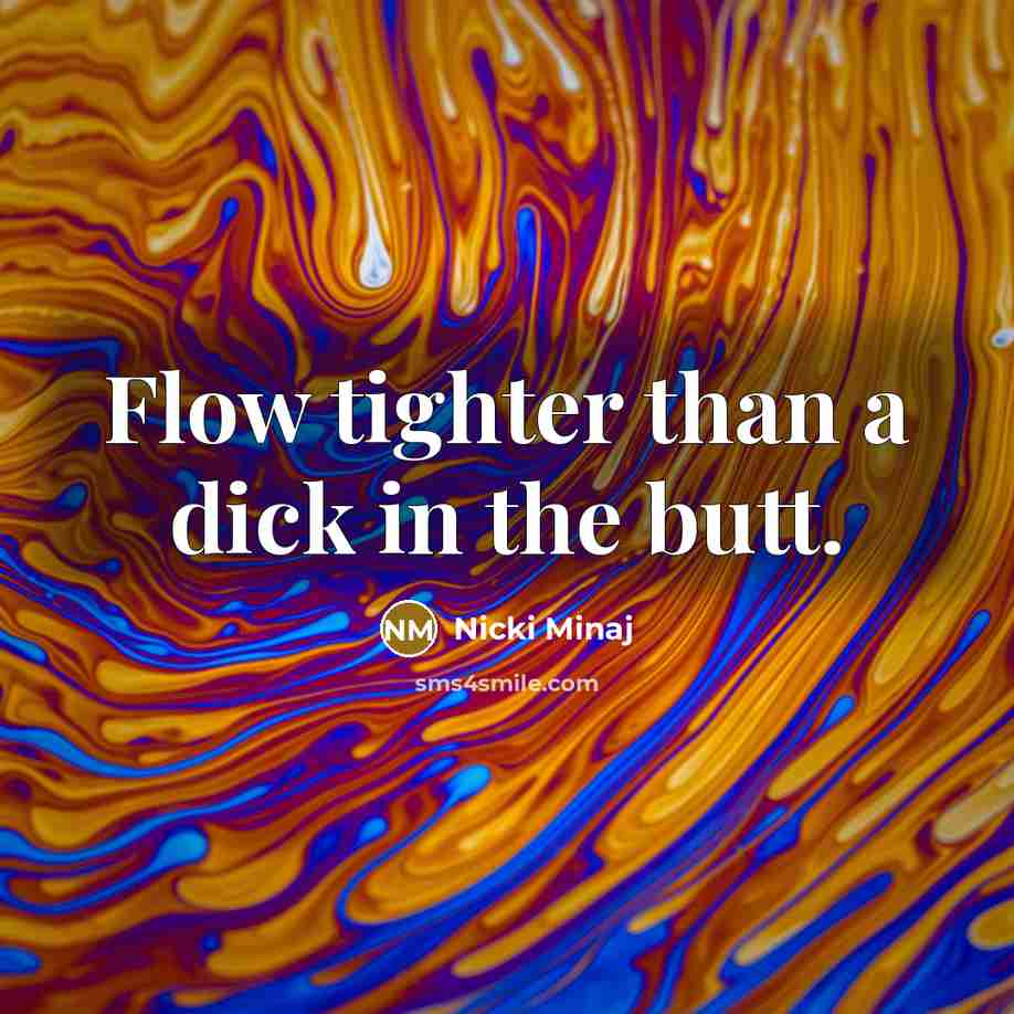 “Flow tighter than a dick in the butt.…” quote by Nicki Minaj