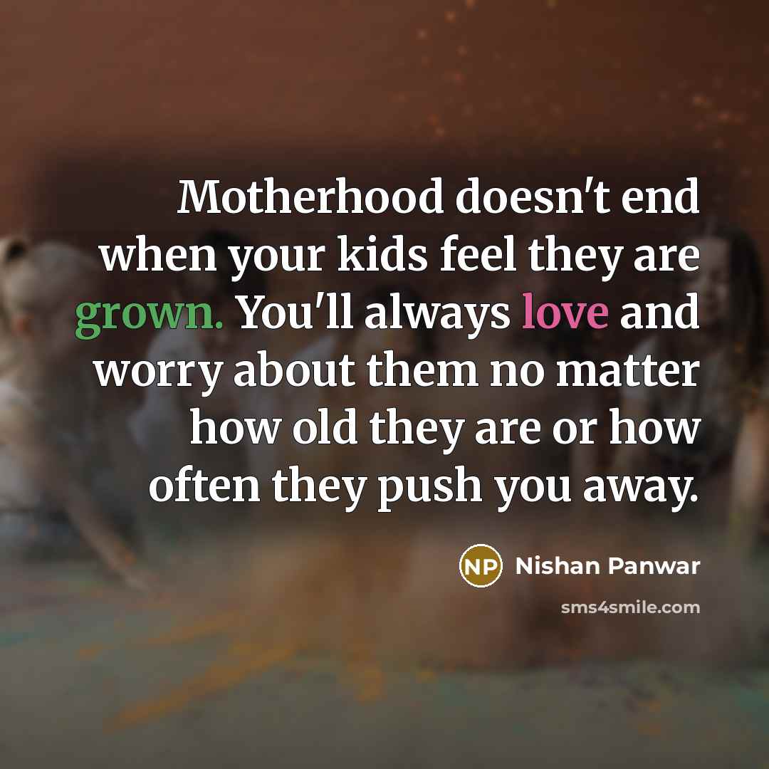 “Motherhood doesn't end when your kids feel they are grown.…” quote by Nishan Panwar