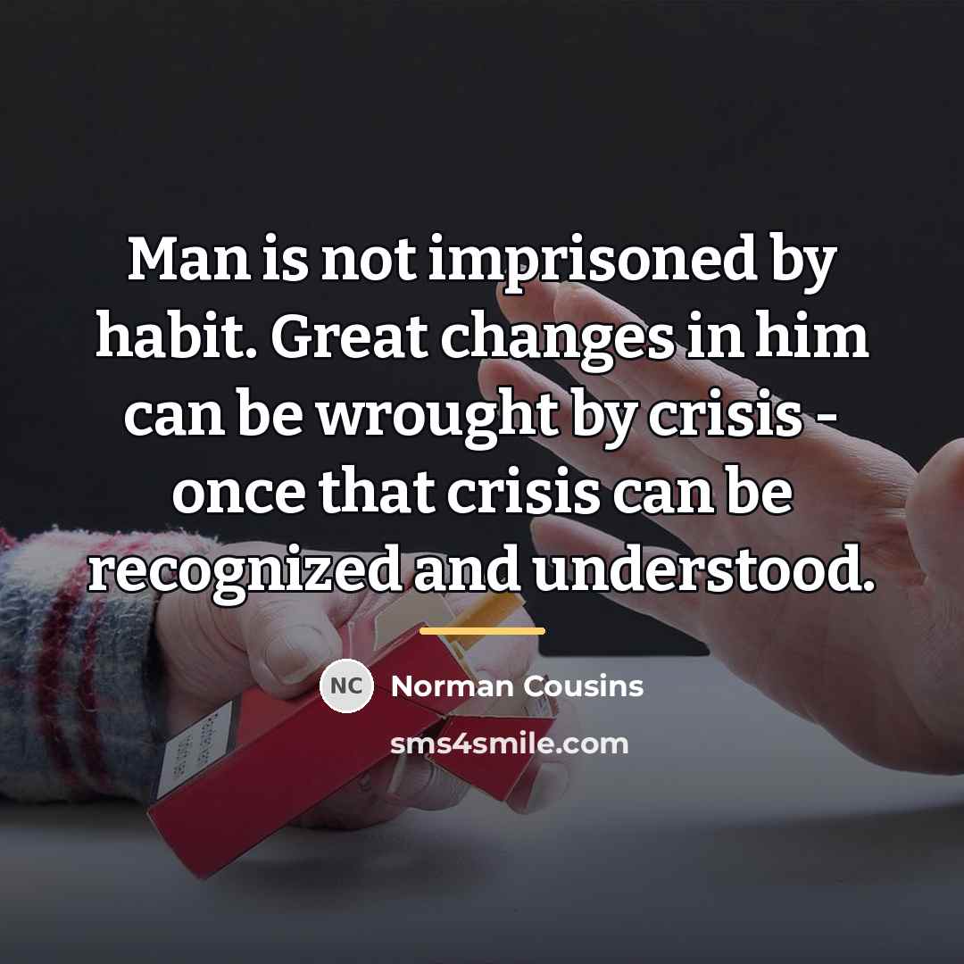 “Man is not imprisoned by habit. Great changes in him…” quote by Norman Cousins