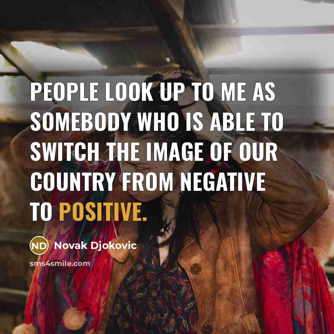 “People look up to me as somebody who is able…” quote by Novak Djokovic