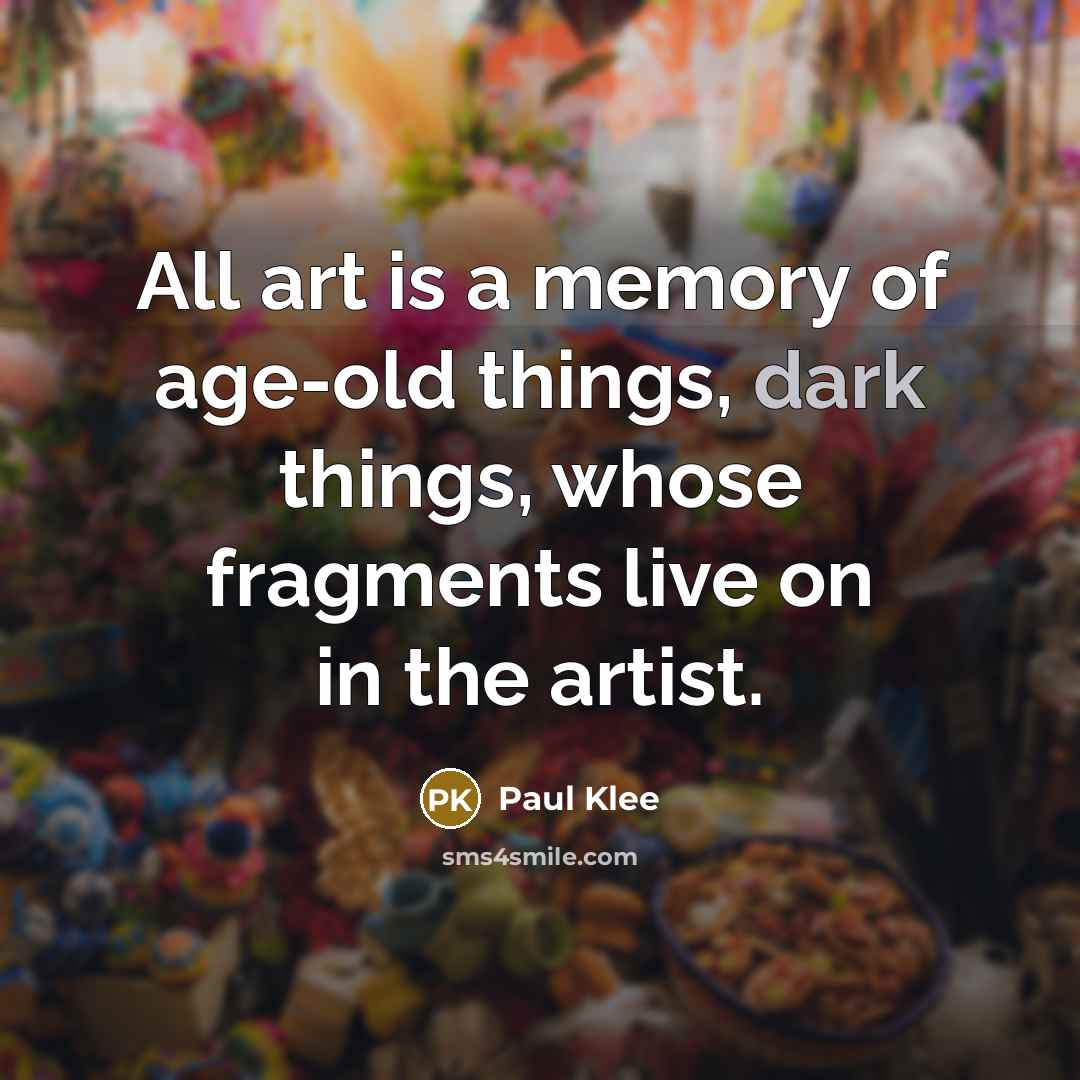 “All art is a memory of age-old things, dark things,…” quote by Paul Klee