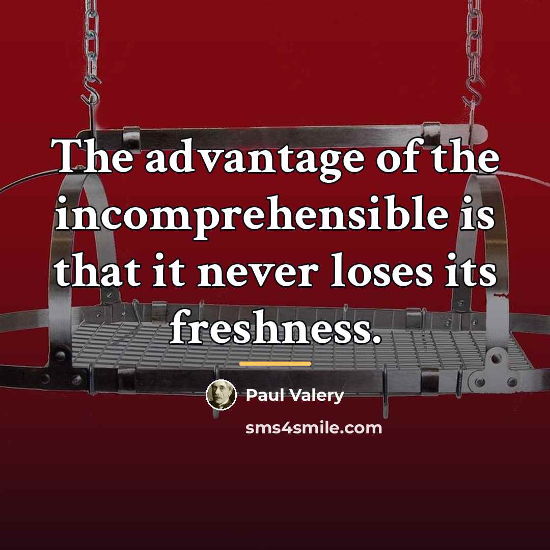 “The advantage of the incomprehensible is that it never loses…” quote by Paul Valery