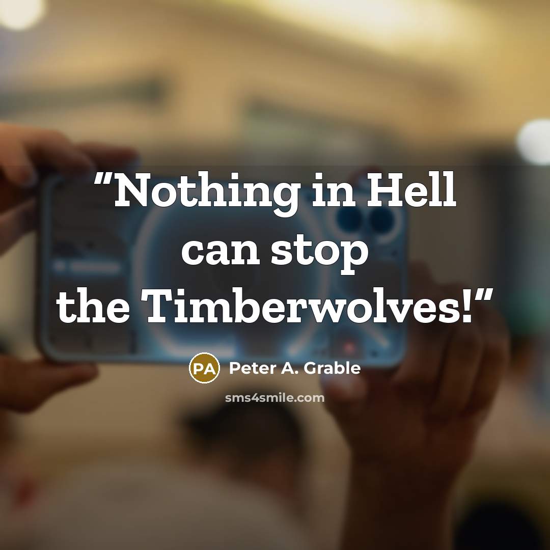 “Nothing in Hell can stop the Timberwolves!” quote by Peter A. Grable