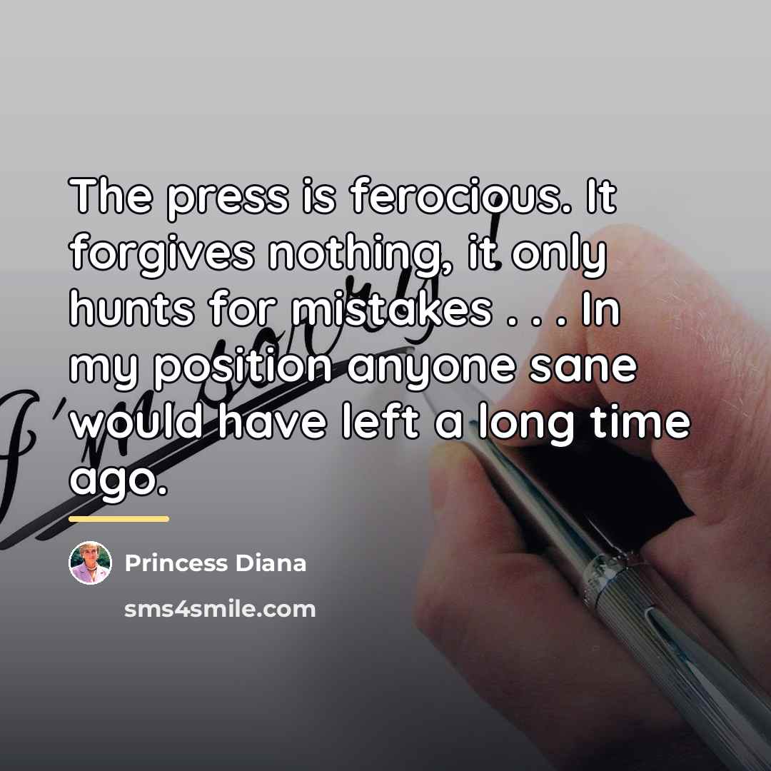 “The press is ferocious. It forgives nothing, it only hunts…” quote by Princess Diana