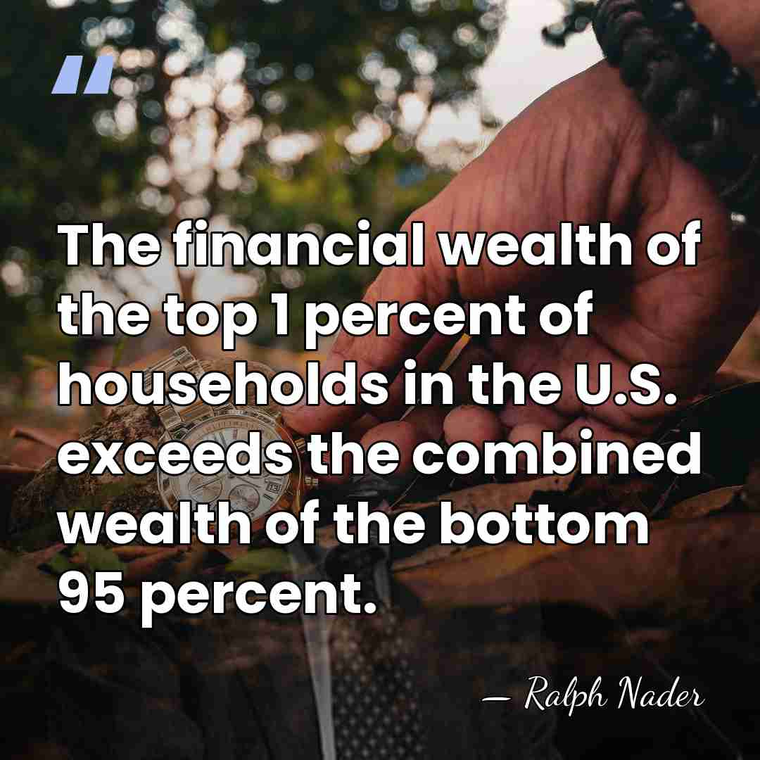 The financial wealth of the top 1 percent of households in the&hellip; - Ralph Nader