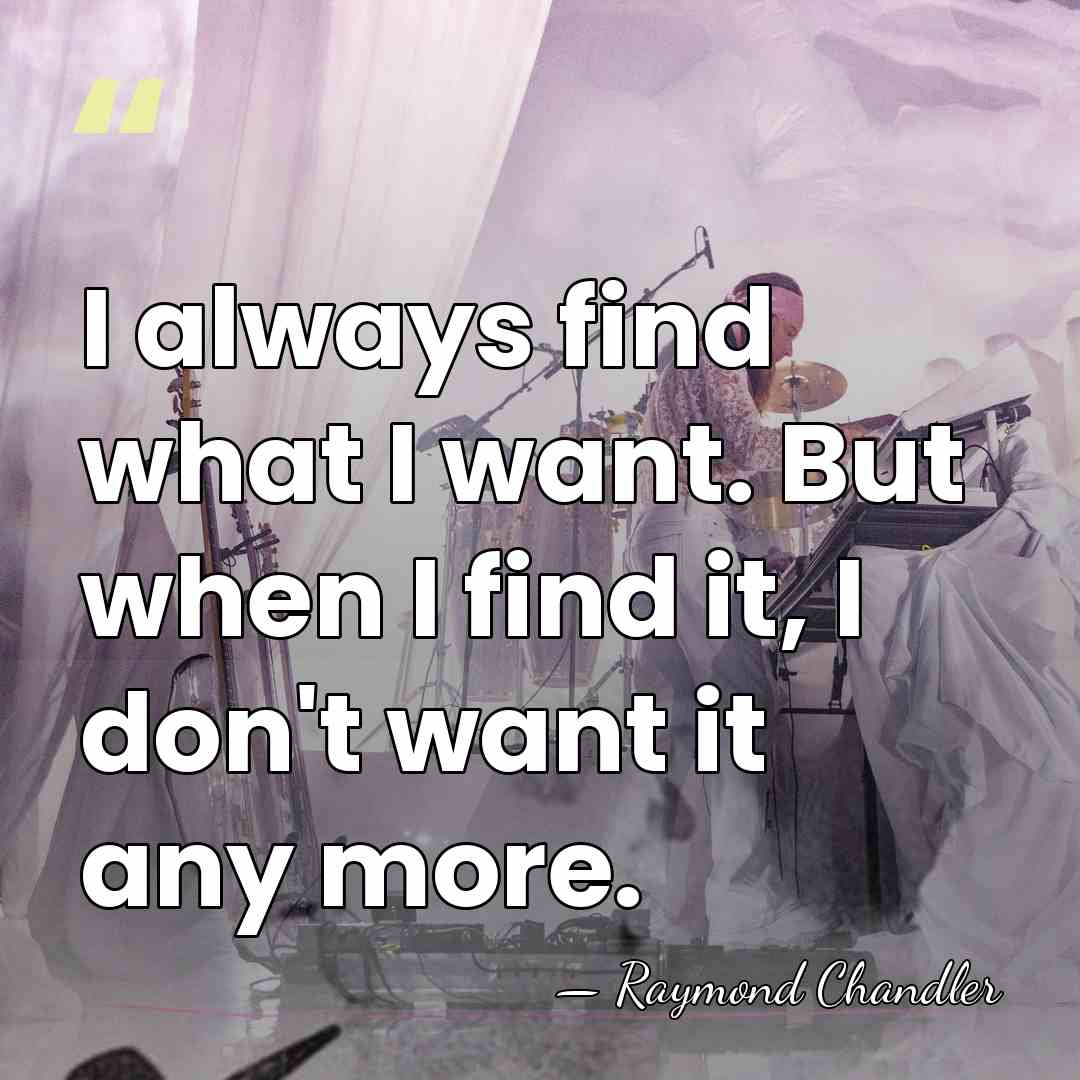 I always find what I want. But when I find it, I&hellip; - Raymond Chandler
