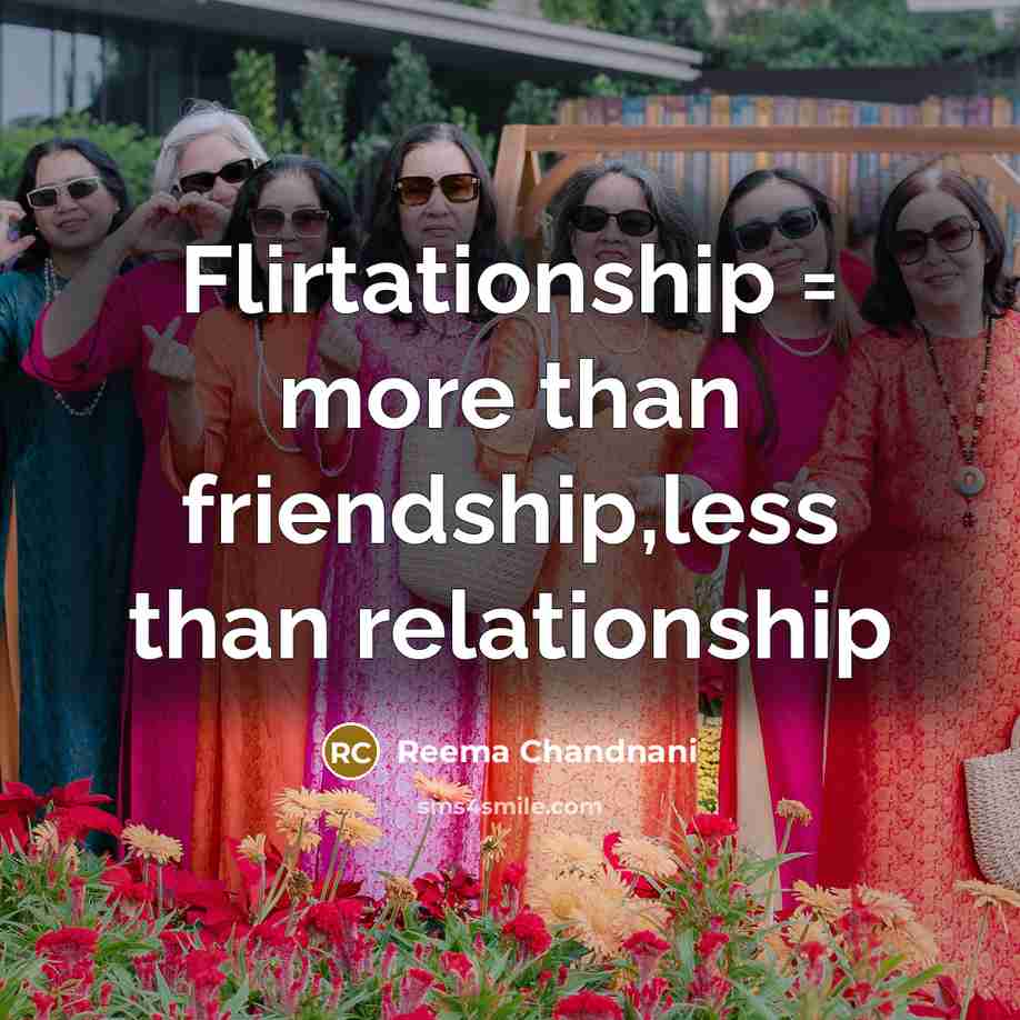 “Flirtationship = more than friendship,less than relationship…” quote by Reema Chandnani