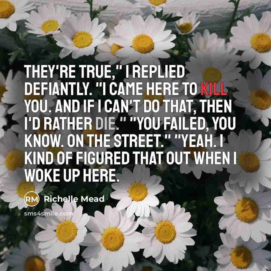 “They're true," I replied defiantly. "I came here to kill…” quote by Richelle Mead
