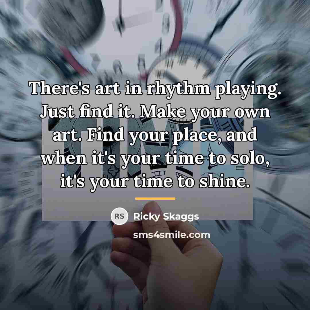 “There's art in rhythm playing. Just find it. Make your…” quote by Ricky Skaggs