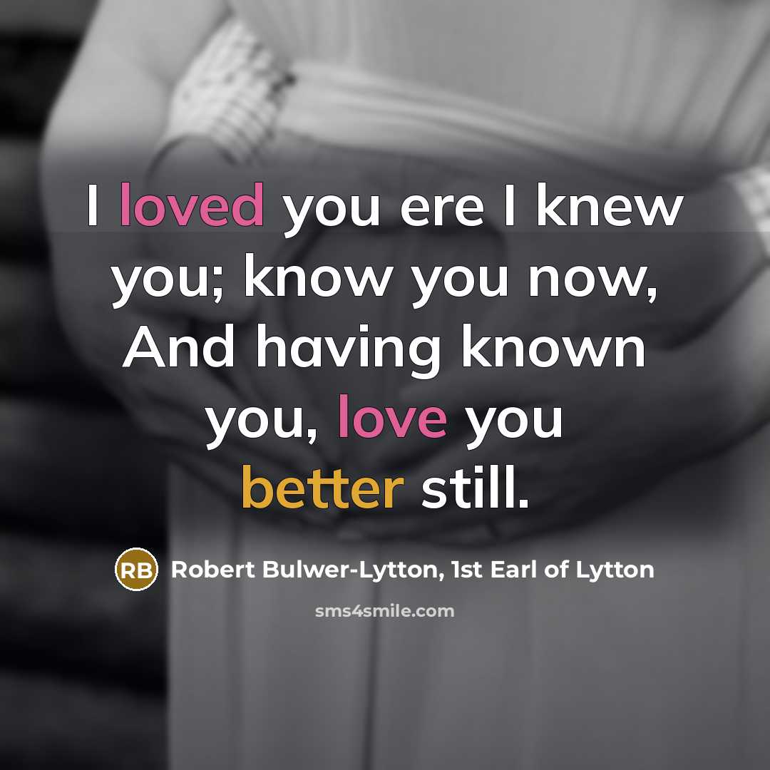 “I loved you ere I knew you; know you now,…” quote by Robert Bulwer-Lytton, 1st Earl of Lytton