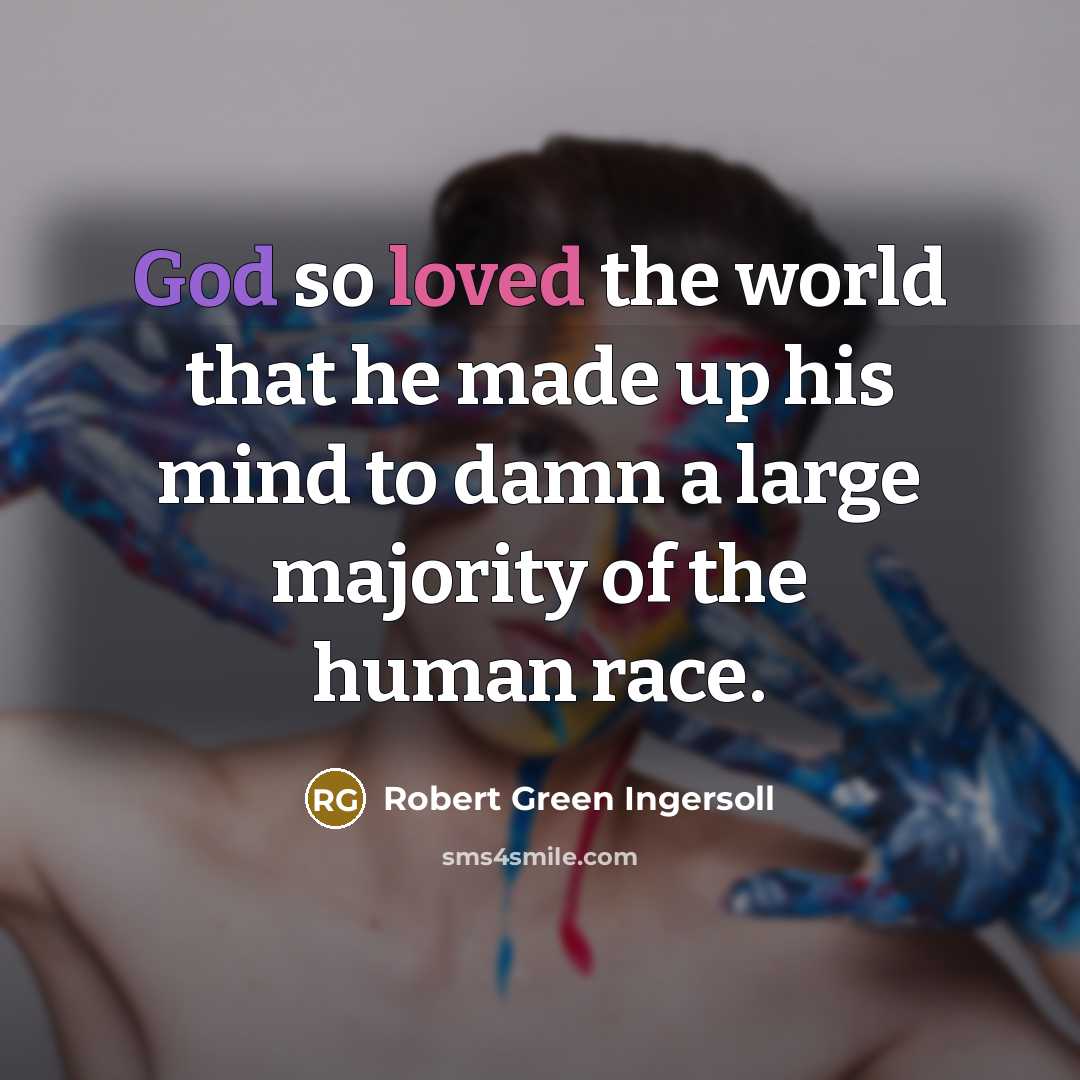 “God so loved the world that he made up his…” quote by Robert Green Ingersoll