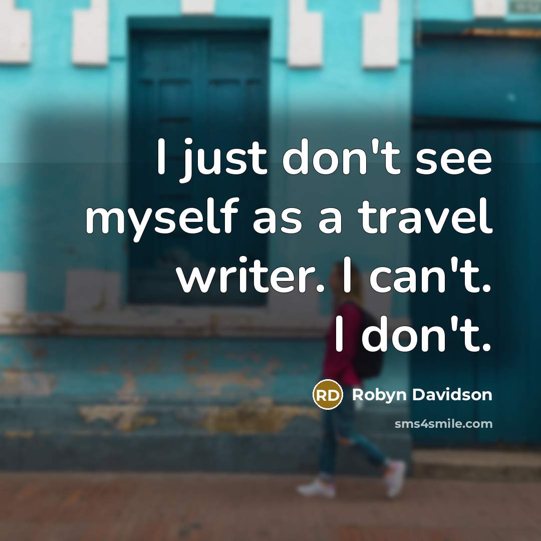 “I just don't see myself as a travel writer. I…” quote by Robyn Davidson